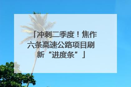 冲刺二季度！焦作六条高速公路项目刷新“进度条”
