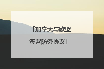 加拿大与欧盟签署防务协议