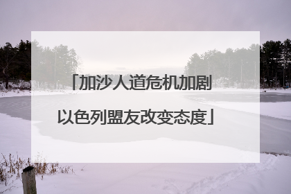 加沙人道危机加剧 以色列盟友改变态度