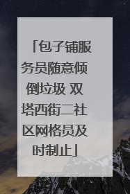 包子铺服务员随意倾倒垃圾 双塔西街二社区网格员及时制止