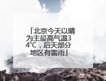 北京今天以晴为主最高气温34℃，后天部分地区有雷雨