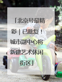 北京号最精彩｜已批复！城市副中心将新建艺术休闲街区