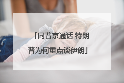 同普京通话 特朗普为何重点谈伊朗