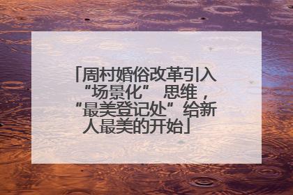 周村婚俗改革引入“场景化” 思维，“最美登记处”给新人最美的开始
