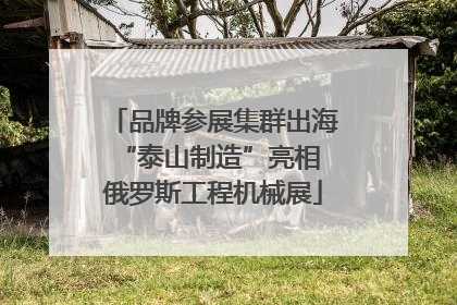 品牌参展集群出海 “泰山制造”亮相俄罗斯工程机械展