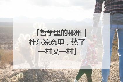 哲学里的郴州｜桂东凉意里，热了一村又一村
