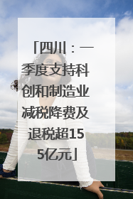 四川：一季度支持科创和制造业减税降费及退税超155亿元
