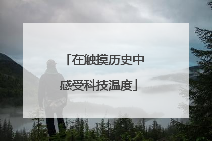在触摸历史中感受科技温度