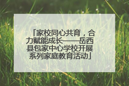 家校同心共育，合力赋能成长——岳西县包家中心学校开展系列家庭教育活动