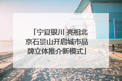 宁夏银川 亮相北京石景山开启城市品牌立体推介新模式