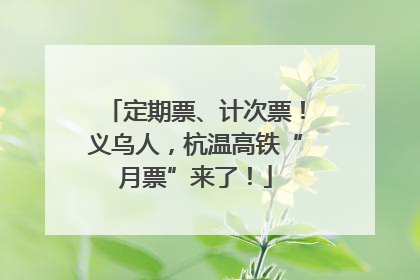 定期票、计次票！义乌人，杭温高铁“月票”来了！
