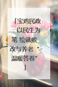 宝鸡民政：以民生为笔 绘就殡改与养老“温暖答卷”