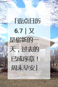壹点日历6.7｜又是崭新的一天，过去的已成序章！周末早安