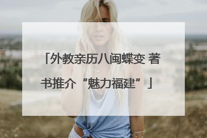 外教亲历八闽蝶变 著书推介“魅力福建”