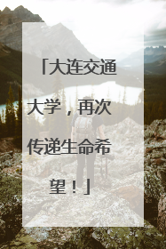 大连交通大学，再次传递生命希望！