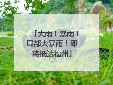 大雨！暴雨！局部大暴雨！即将抵达福州