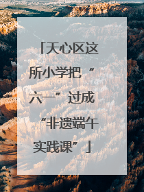 天心区这所小学把“六一”过成“非遗端午实践课”