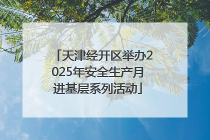 天津经开区举办2025年安全生产月进基层系列活动
