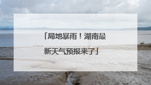 局地暴雨！湖南最新天气预报来了