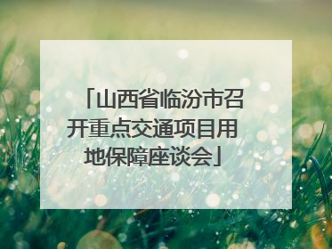 山西省临汾市召开重点交通项目用地保障座谈会