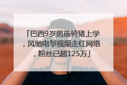 巴西9岁男孩骑猪上学，风驰电掣视频走红网络，粉丝已超125万