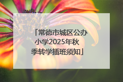常德市城区公办小学2025年秋季转学插班须知