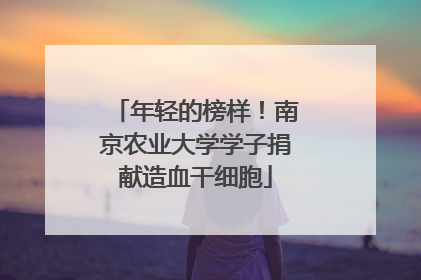 年轻的榜样！南京农业大学学子捐献造血干细胞