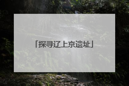 探寻辽上京遗址
