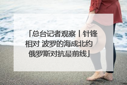 总台记者观察丨针锋相对 波罗的海成北约俄罗斯对抗最前线