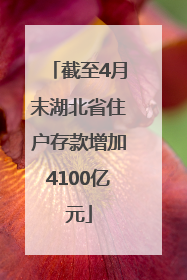 截至4月末湖北省住户存款增加4100亿元