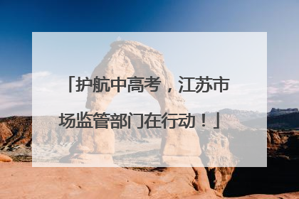 护航中高考，江苏市场监管部门在行动！