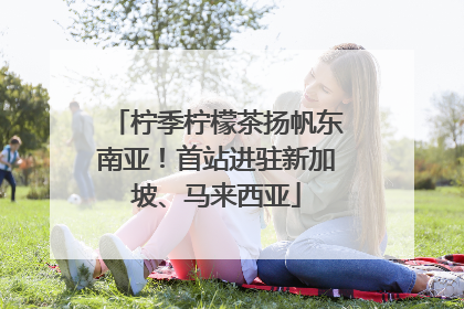 柠季柠檬茶扬帆东南亚！首站进驻新加坡、马来西亚