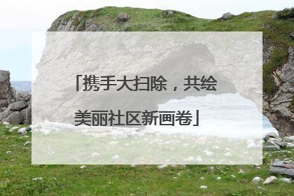 携手大扫除，共绘美丽社区新画卷