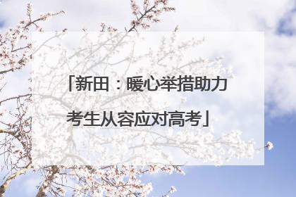 新田：暖心举措助力考生从容应对高考