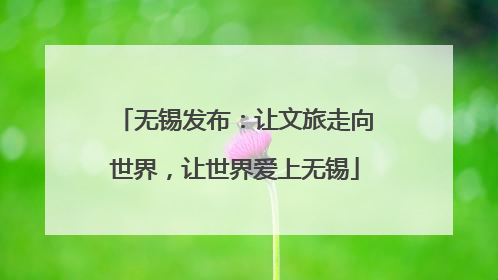 无锡发布：让文旅走向世界，让世界爱上无锡