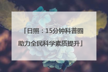 日照：15分钟科普圈助力全民科学素质提升