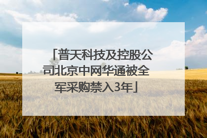 普天科技及控股公司北京中网华通被全军采购禁入3年