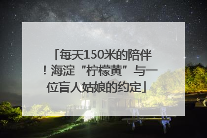 每天150米的陪伴！海淀“柠檬黄”与一位盲人姑娘的约定