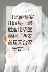 比萨专家出汉堡：必胜客比萨堡亮相“西安首届天台汉堡节”