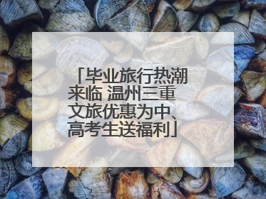 毕业旅行热潮来临 温州三重文旅优惠为中、高考生送福利