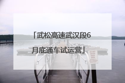 武松高速武汉段6月底通车试运营