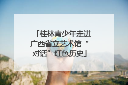 桂林青少年走进广西省立艺术馆“对话”红色历史