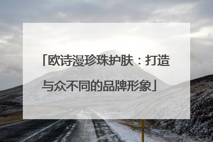 欧诗漫珍珠护肤：打造与众不同的品牌形象