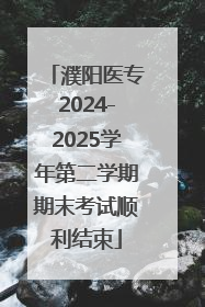 濮阳医专2024-2025学年第二学期期末考试顺利结束