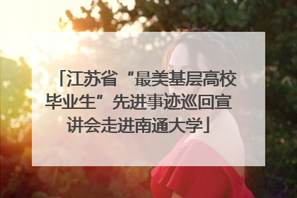 江苏省“最美基层高校毕业生”先进事迹巡回宣讲会走进南通大学