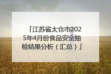 江苏省太仓市2025年4月份食品安全抽检结果分析（汇总）