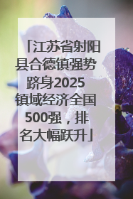 江苏省射阳县合德镇强势跻身2025镇域经济全国500强，排名大幅跃升