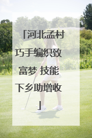 河北孟村巧手编织致富梦 技能下乡助增收