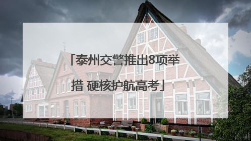 泰州交警推出8项举措 硬核护航高考