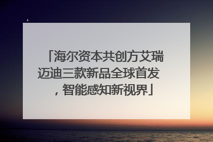 海尔资本共创方艾瑞迈迪三款新品全球首发，智能感知新视界